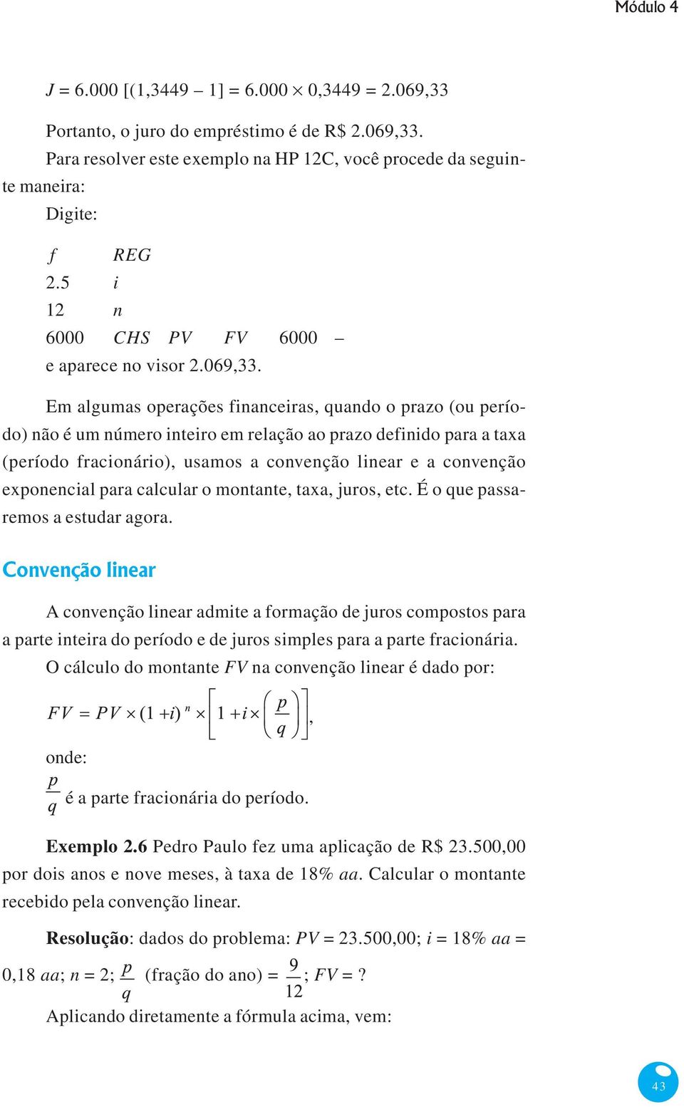 usamos a convenção linear e a convenção exponencial para calcular o montante, taxa, juros, etc É o que passaremos a estudar agora Convenção linear A convenção linear admite a formação de juros