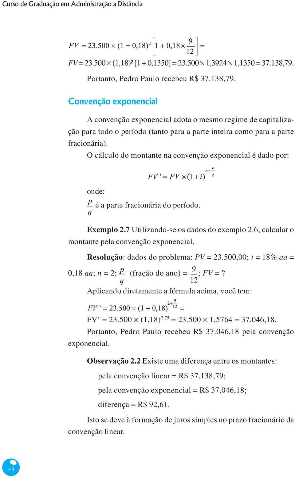 parte fracionária do período Exemplo 27 Utilizando-se os dados do exemplo 26, calcular o montante pela convenção exponencial Resolução: dados do problema: PV = 23500,00; i = 18% aa = 0,18 aa; n = 2;