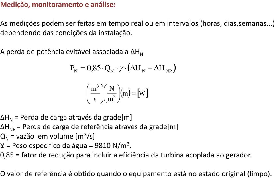 A perda de potência evitável associada a ΔH N P N 0,85 Q N H N H NR m s 3 N m 3 m W ΔH N = Perda de carga através da grade[m] ΔH NR = Perda de