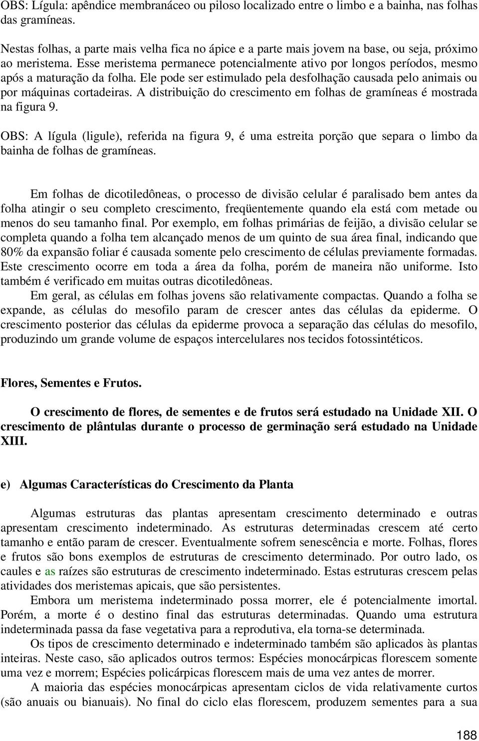 Esse meristema permanece potencialmente ativo por longos períodos, mesmo após a maturação da folha. Ele pode ser estimulado pela desfolhação causada pelo animais ou por máquinas cortadeiras.