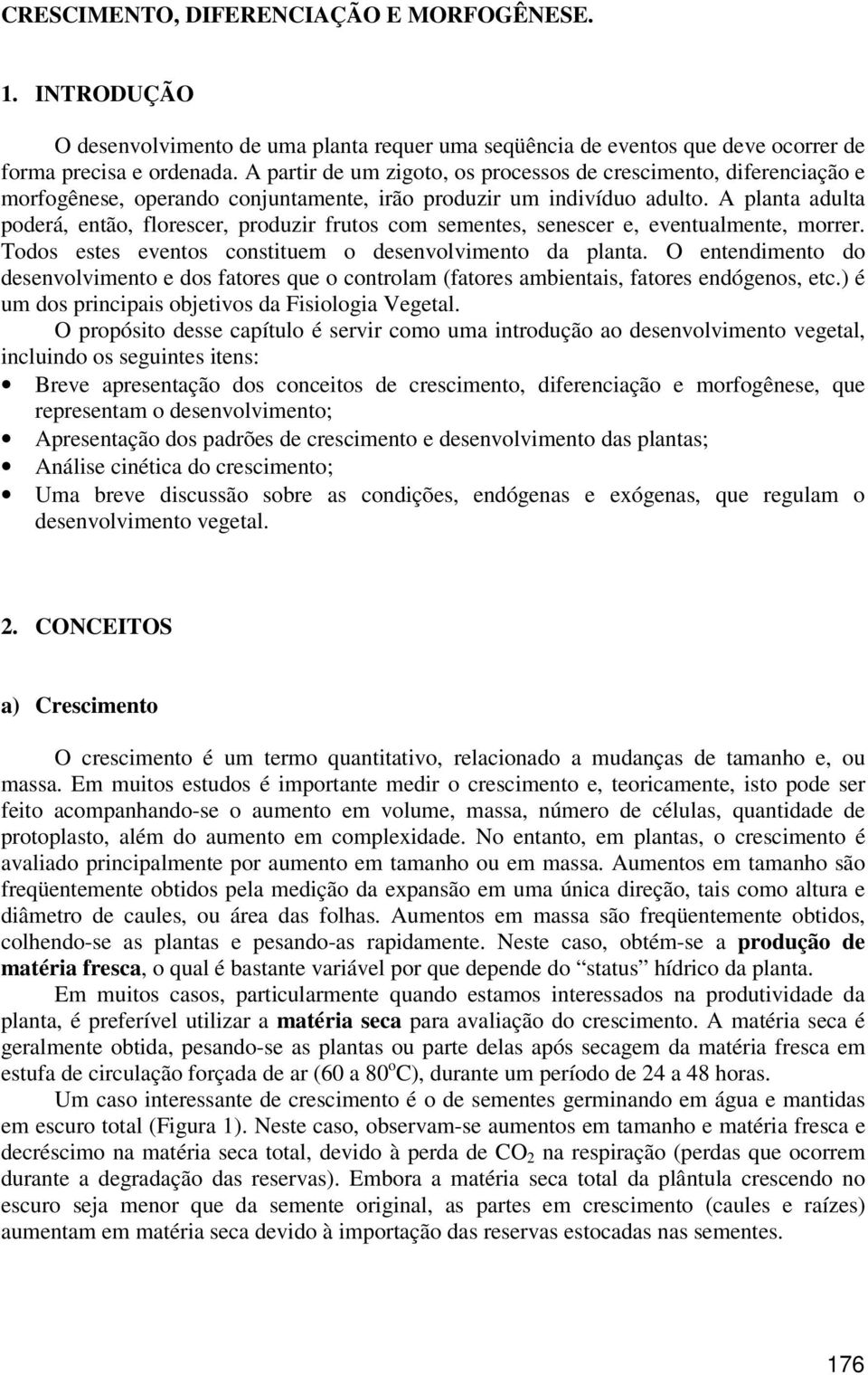 A planta adulta poderá, então, florescer, produzir frutos com sementes, senescer e, eventualmente, morrer. Todos estes eventos constituem o desenvolvimento da planta.