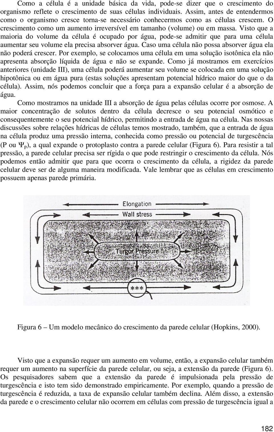 Visto que a maioria do volume da célula é ocupado por água, pode-se admitir que para uma célula aumentar seu volume ela precisa absorver água.