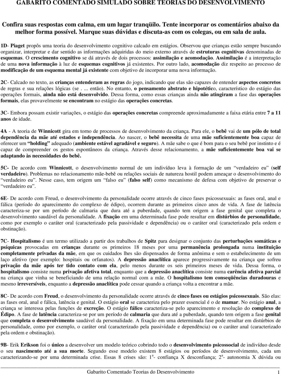 Observou que crianças estão sempre buscando organizar, interpretar e dar sentido as informações adquiridas do meio externo através de estruturas cognitivas denominadas de esquemas.