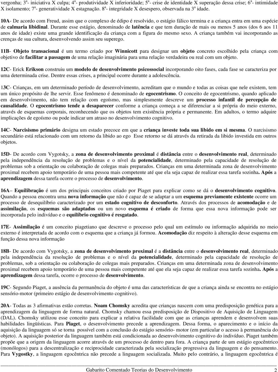 10A- De acordo com Freud, assim que o complexo de édipo é resolvido, o estágio fálico termina e a criança entra em uma espécie de calmaria libidinal.