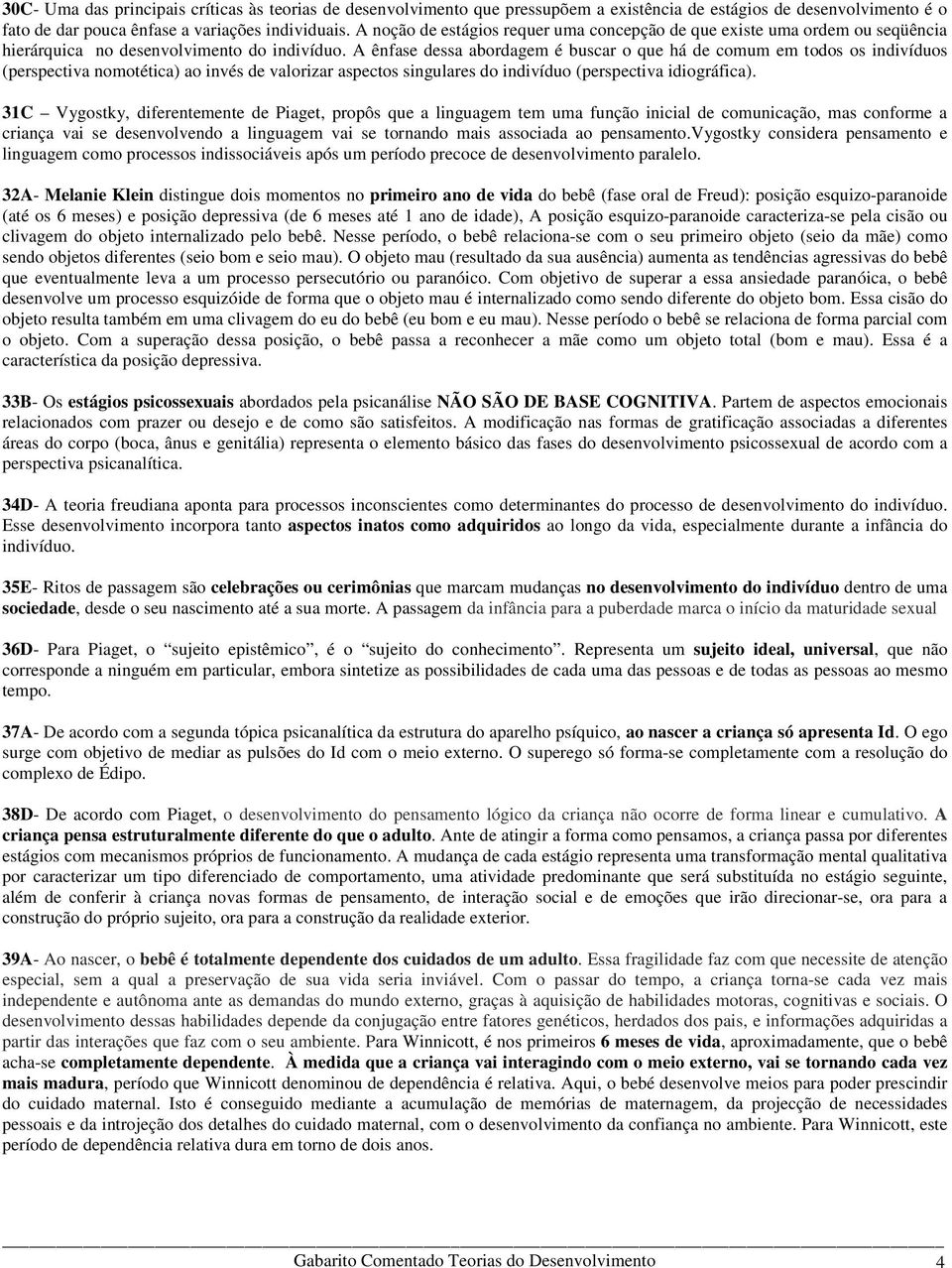 A ênfase dessa abordagem é buscar o que há de comum em todos os indivíduos (perspectiva nomotética) ao invés de valorizar aspectos singulares do indivíduo (perspectiva idiográfica).