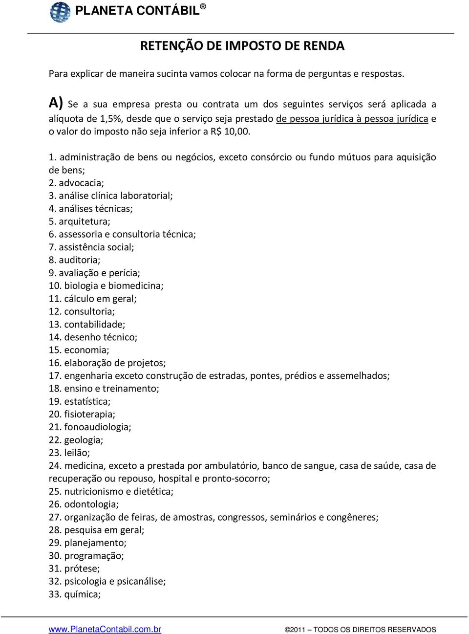 inferior a R$ 10,00. 1. administração de bens ou negócios, exceto consórcio ou fundo mútuos para aquisição de bens; 2. advocacia; 3. análise clínica laboratorial; 4. análises técnicas; 5.