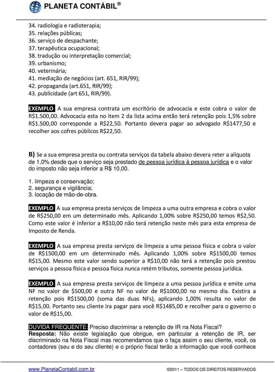 500,00. Advocacia esta no item 2 da lista acima então terá retenção pois 1,5% sobre R$1.500,00 corresponde a R$22,50.