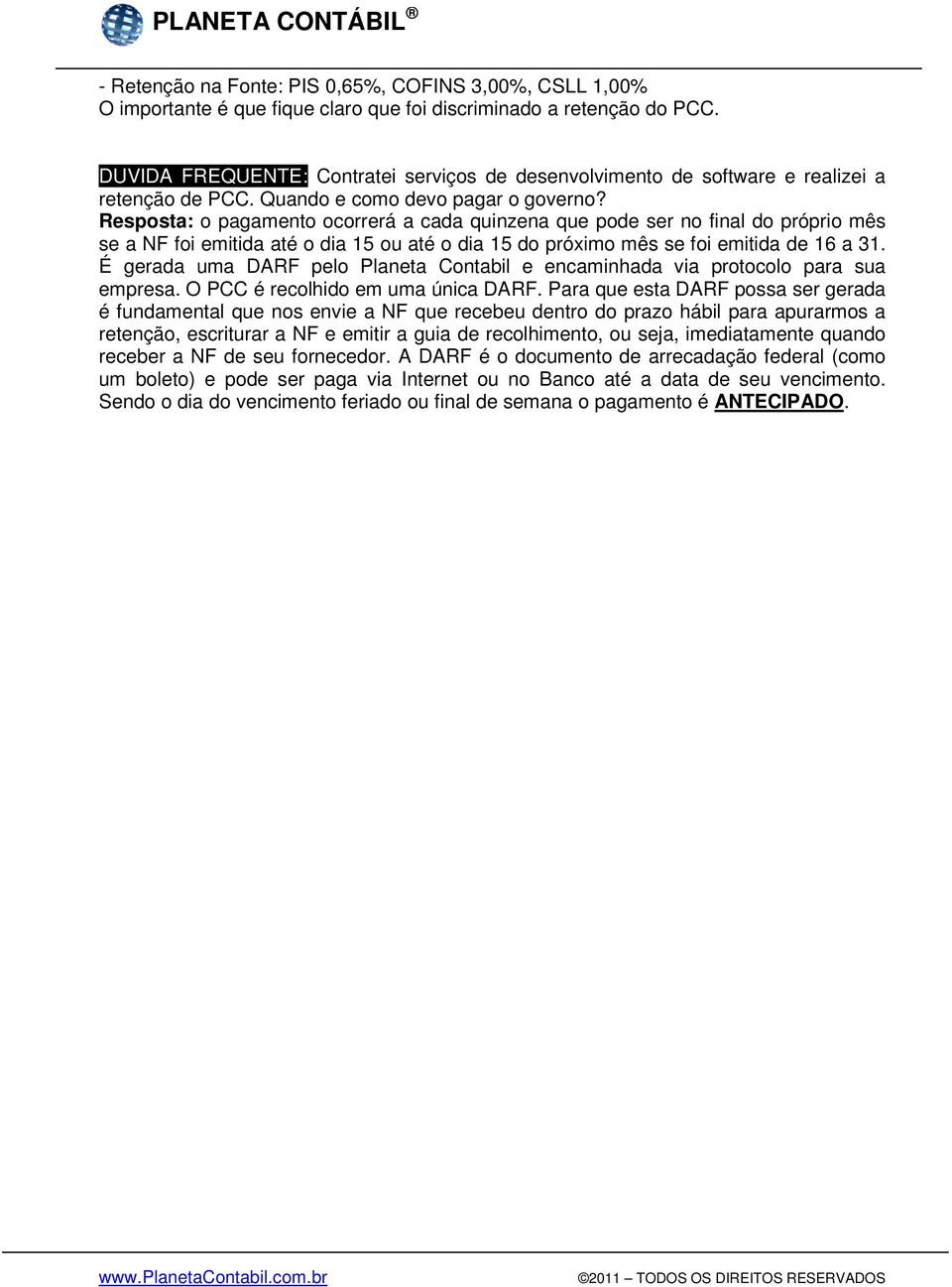 Resposta: o pagamento ocorrerá a cada quinzena que pode ser no final do próprio mês se a NF foi emitida até o dia 15 ou até o dia 15 do próximo mês se foi emitida de 16 a 31.