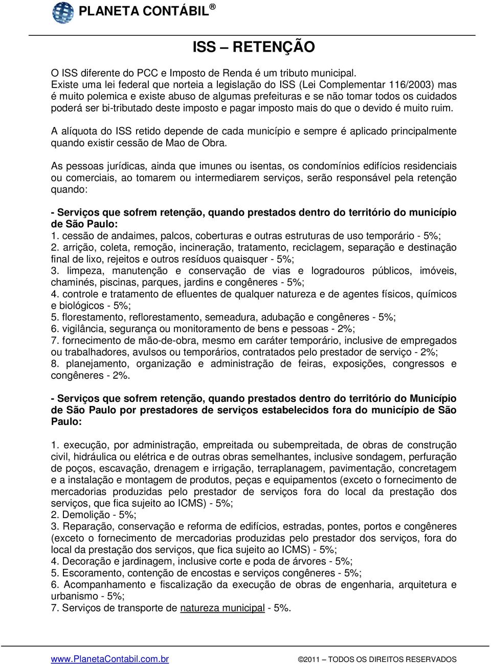 deste imposto e pagar imposto mais do que o devido é muito ruim. A alíquota do ISS retido depende de cada município e sempre é aplicado principalmente quando existir cessão de Mao de Obra.