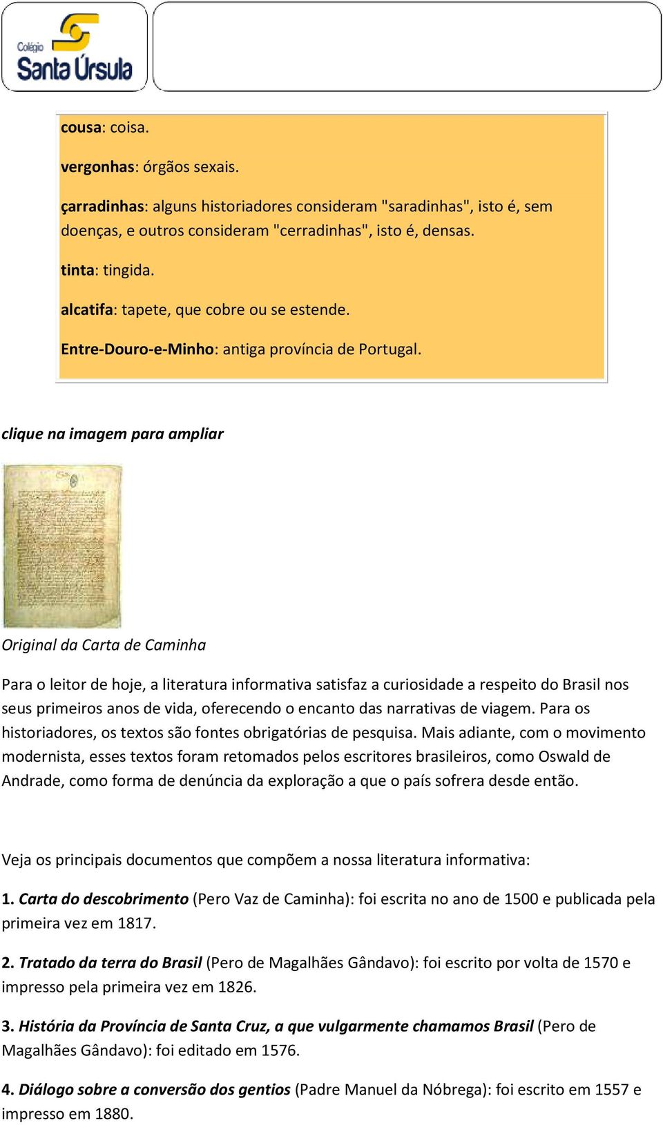 clique na imagem para ampliar Original da Carta de Caminha Para o leitor de hoje, a literatura informativa satisfaz a curiosidade a respeito do Brasil nos seus primeiros anos de vida, oferecendo o