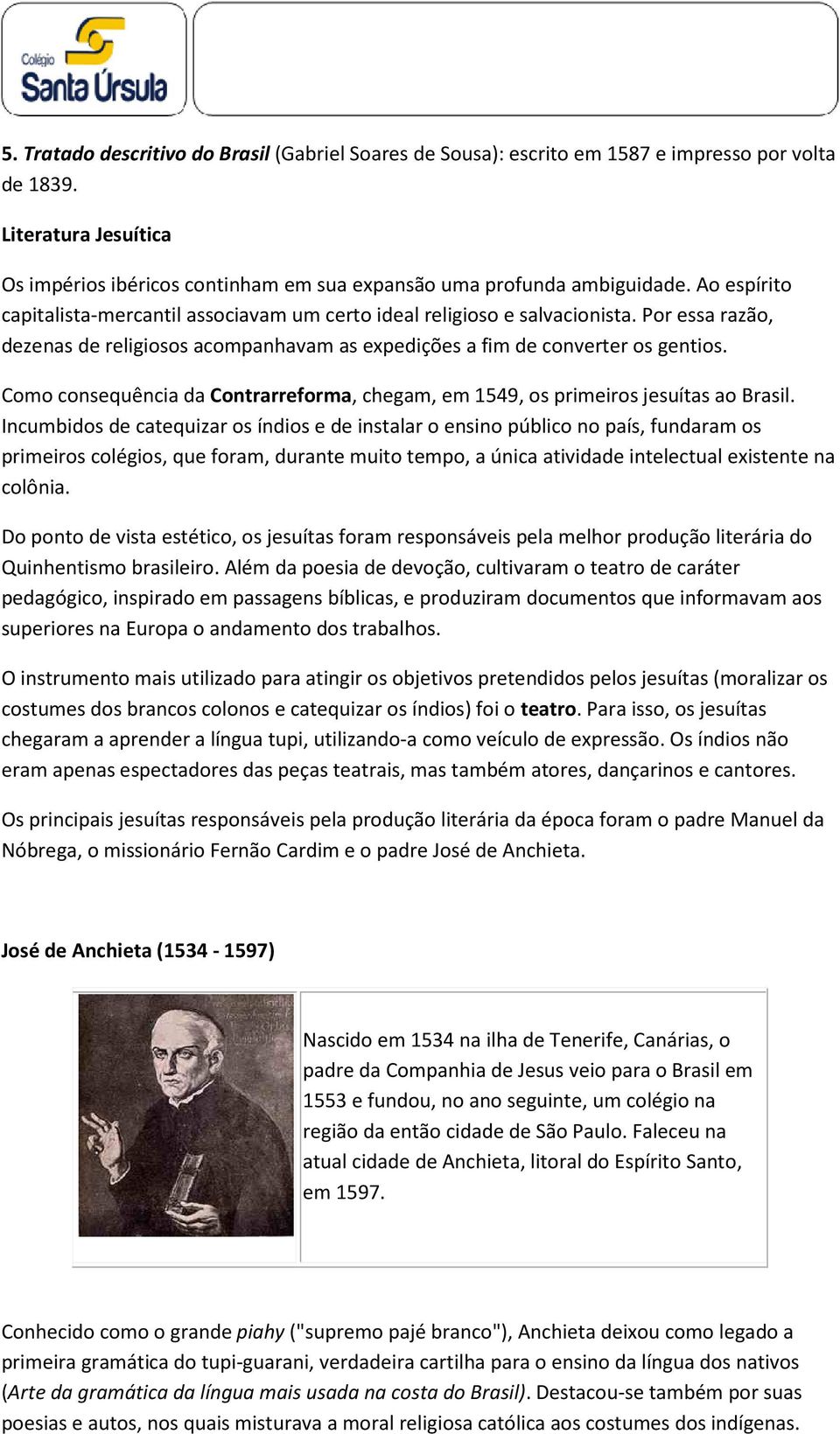 Como consequência da Contrarreforma, chegam, em 1549, os primeiros jesuítas ao Brasil.