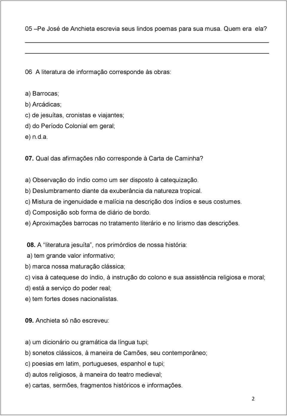 Qual das afirmações não corresponde à Carta de Caminha? a) Observação do índio como um ser disposto à catequização. b) Deslumbramento diante da exuberância da natureza tropical.