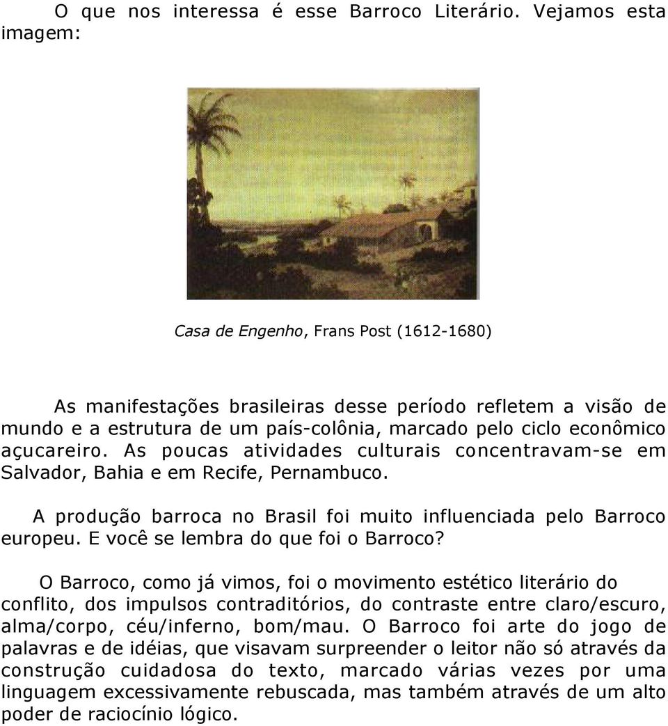 açucareiro. As poucas atividades culturais concentravam-se em Salvador, Bahia e em Recife, Pernambuco. A produção barroca no Brasil foi muito influenciada pelo Barroco europeu.