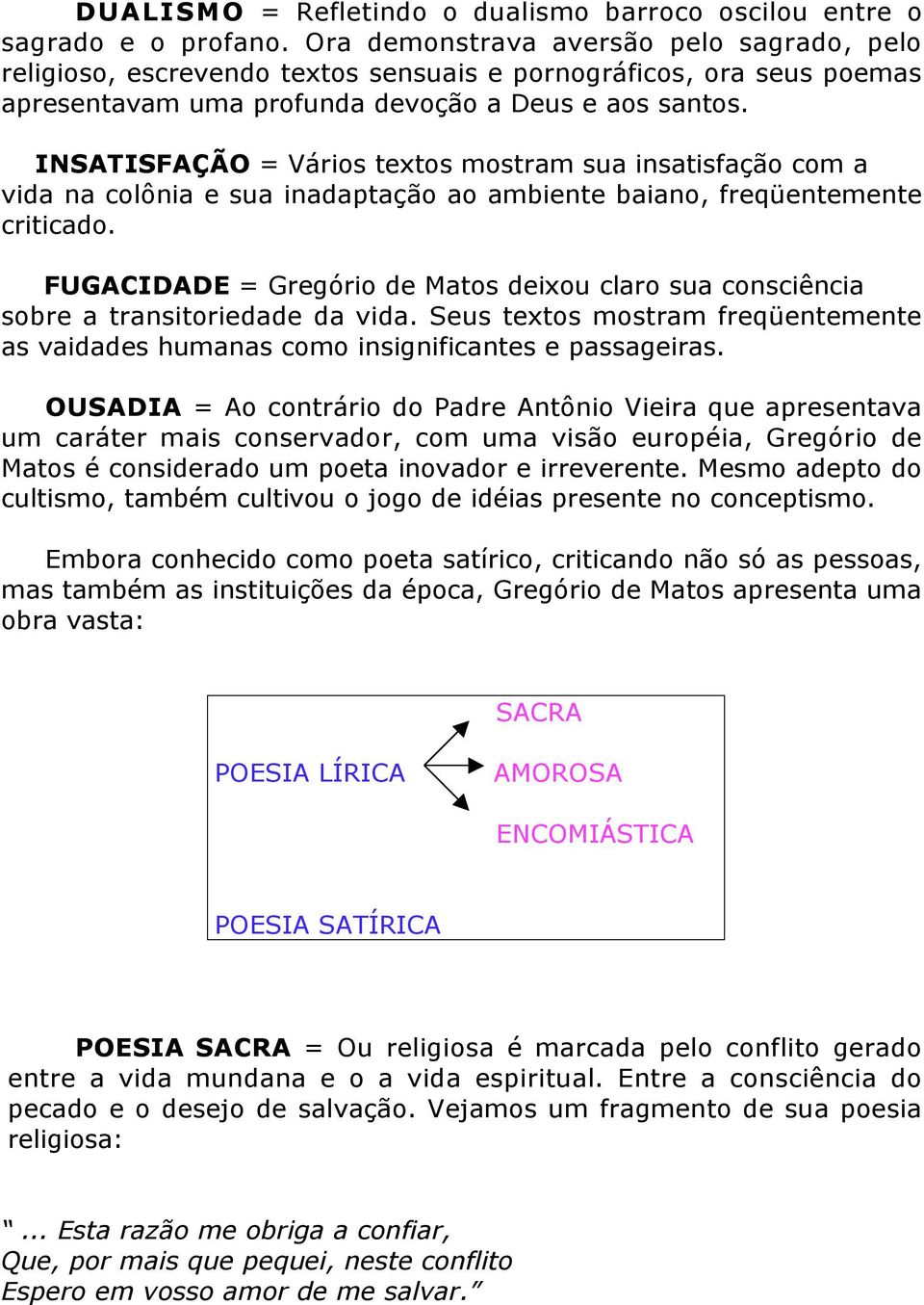 INSATISFAÇÃO = Vários textos mostram sua insatisfação com a vida na colônia e sua inadaptação ao ambiente baiano, freqüentemente criticado.