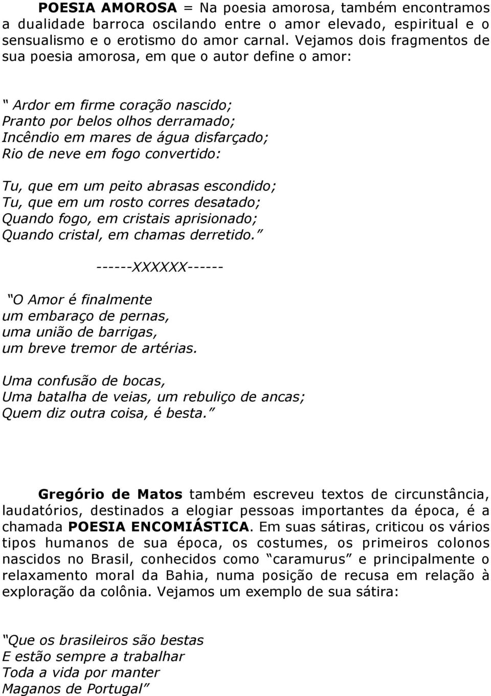 fogo convertido: Tu, que em um peito abrasas escondido; Tu, que em um rosto corres desatado; Quando fogo, em cristais aprisionado; Quando cristal, em chamas derretido.