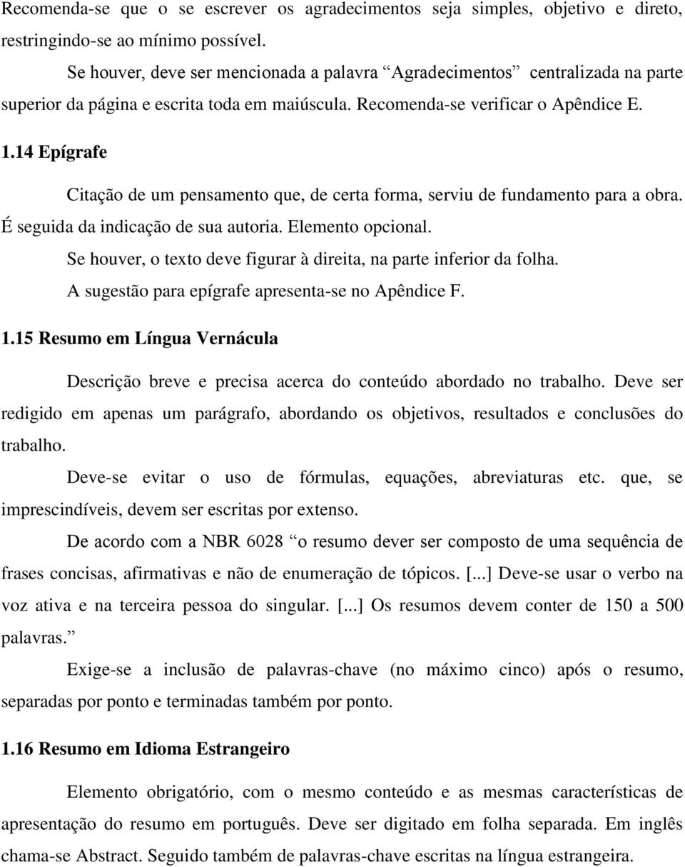 14 Epígrafe Citação de um pensamento que, de certa forma, serviu de fundamento para a obra. É seguida da indicação de sua autoria. Elemento opcional.