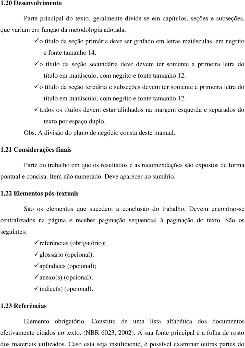 o título da seção secundária deve devem ter somente a primeira letra do título em maiúsculo, com negrito e fonte tamanho 12.