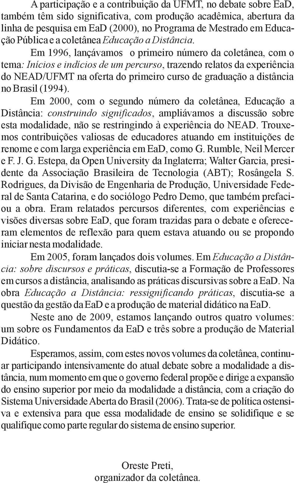 Em 1996, lançávamos o primeiro número da coletânea, com o tema: Inícios e indícios de um percurso, trazendo relatos da experiência do NEAD/UFMT na oferta do primeiro curso de graduação a distância no
