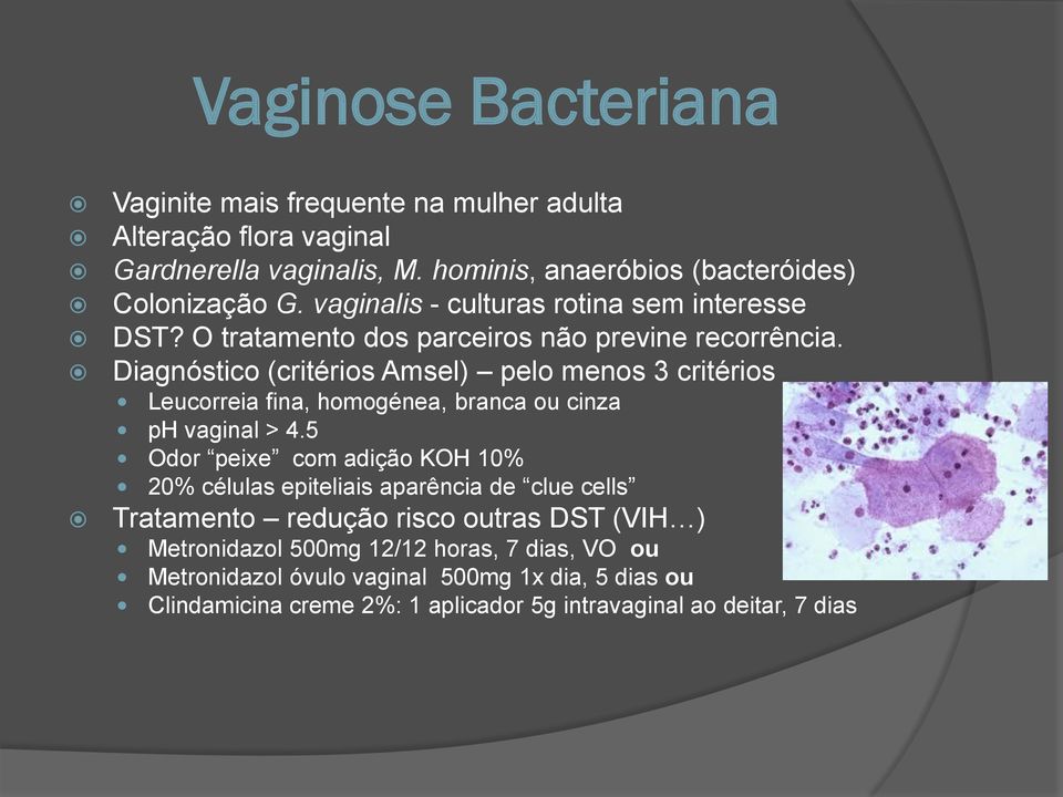 Diagnóstico (critérios Amsel) pelo menos 3 critérios Leucorreia fina, homogénea, branca ou cinza ph vaginal > 4.