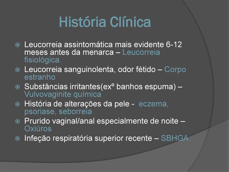 Leucorreia sanguinolenta, odor fétido Corpo estranho Substâncias irritantes(exº banhos espuma)