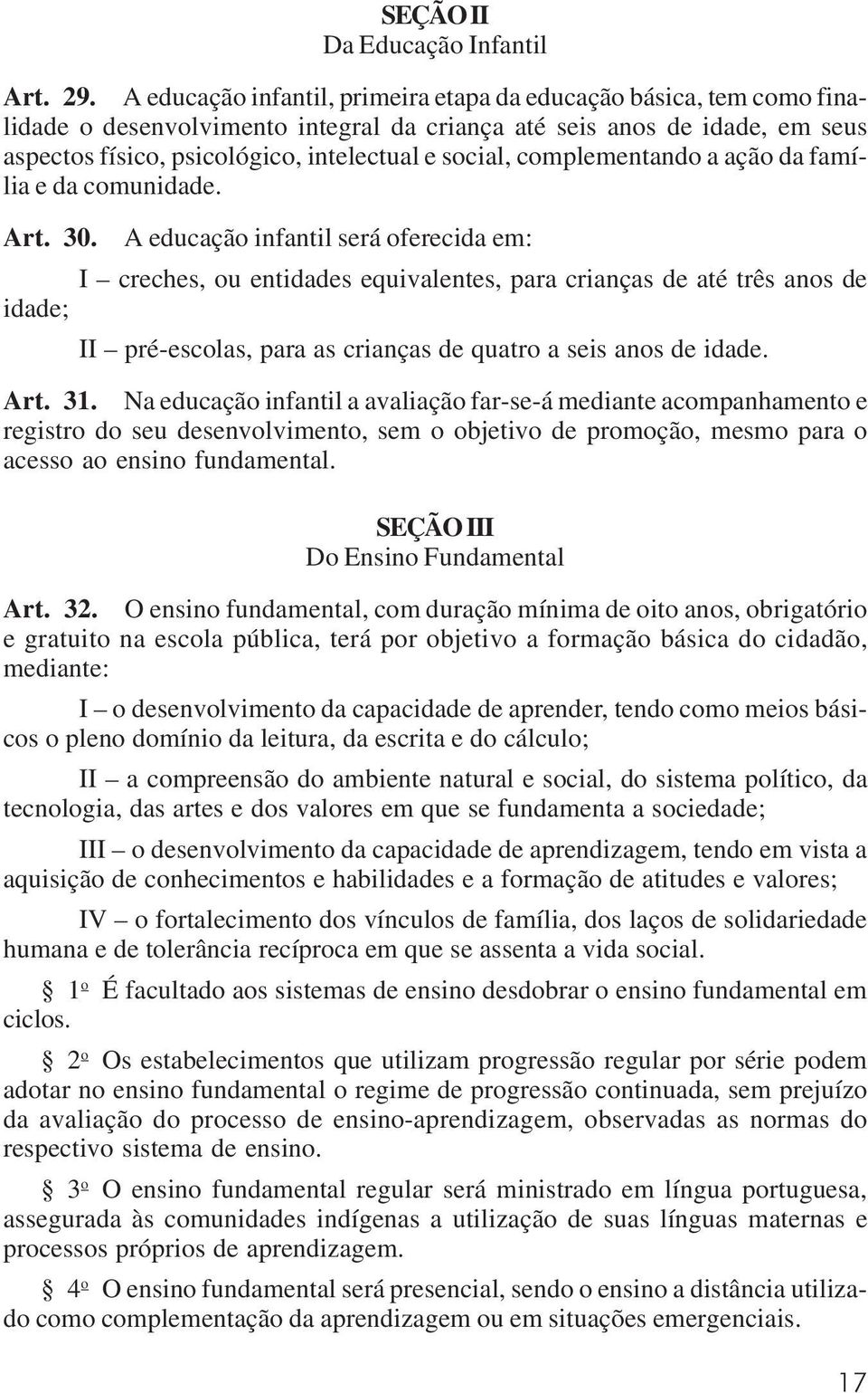 complementando a ação da família e da comunidade. Art. 30.