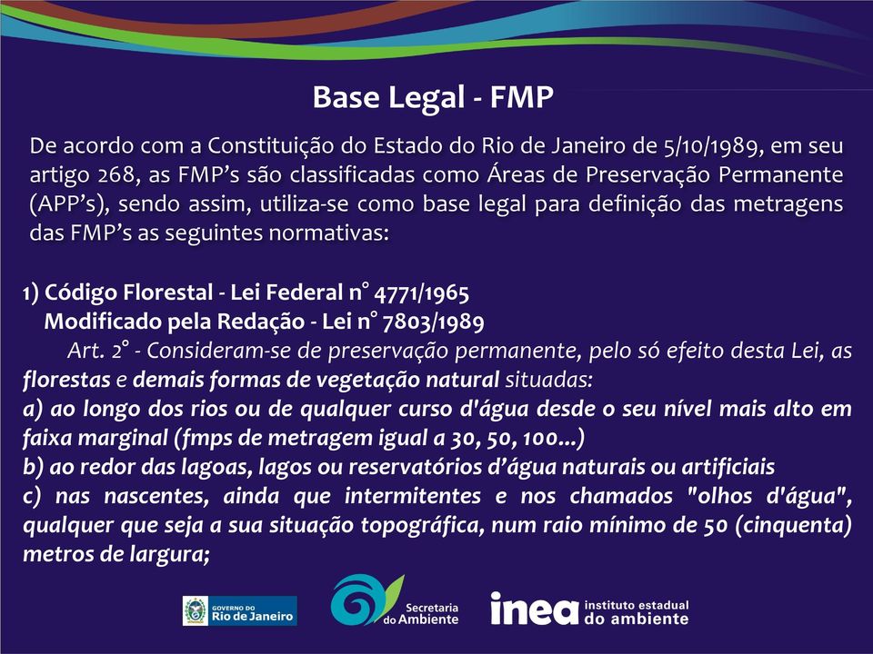 2 - Consideram-se de preservação permanente, pelo só efeito desta Lei, as florestas e demais formas de vegetação natural situadas: a) ao longo dos rios ou de qualquer curso d'água desde o seu nível