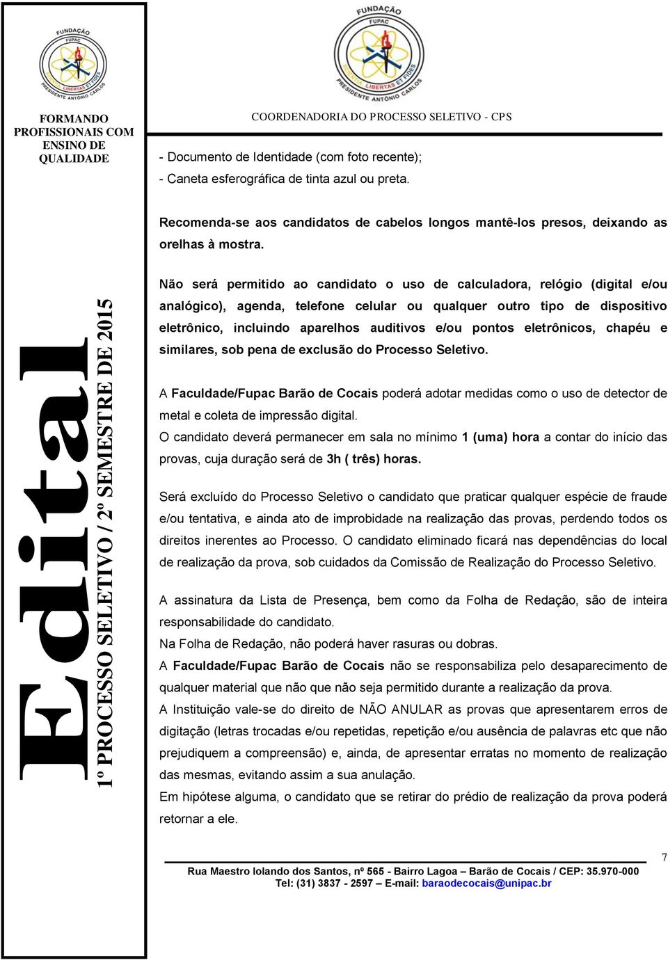 eletrônico, incluindo aparelhos auditivos e/ou pontos eletrônicos, chapéu e similares, sob pena de exclusão do Processo Seletivo.