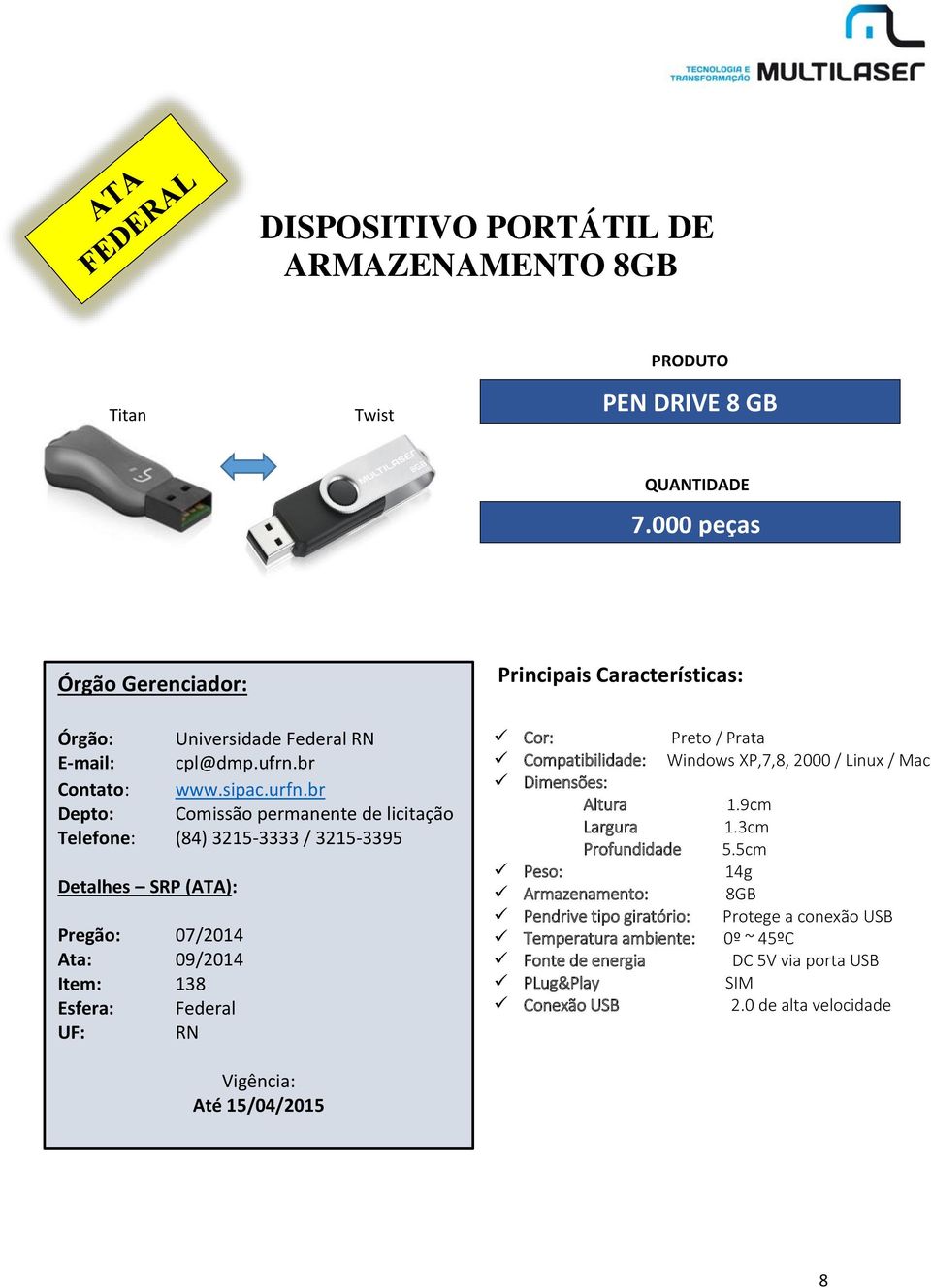 Prata Compatibilidade: Windows XP,7,8, 2000 / Linux / Mac Dimensões: Altura 1.9cm Largura 1.3cm Profundidade 5.