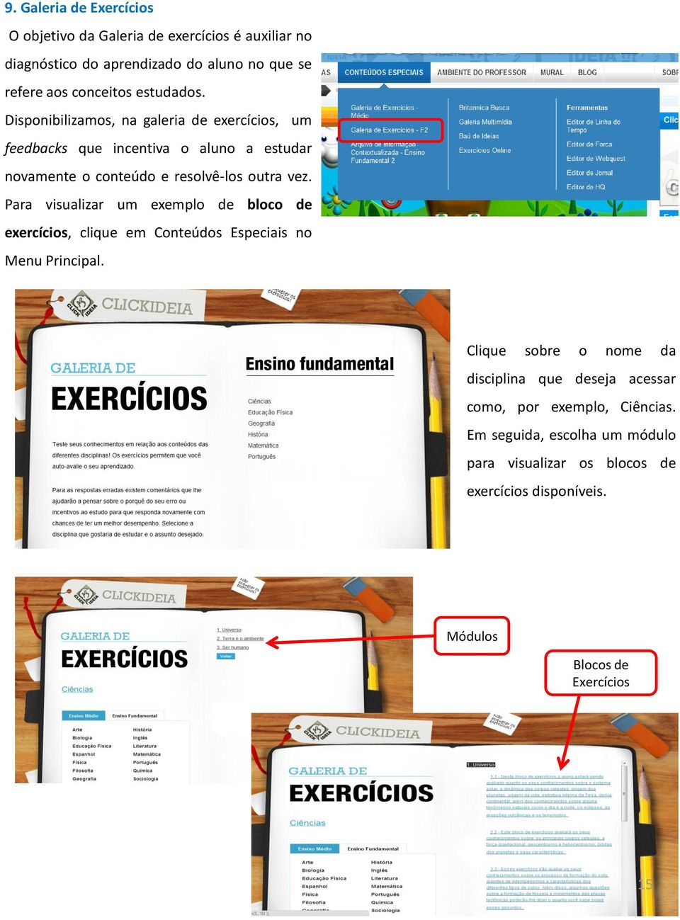 Para visualizar um exemplo de bloco de exercícios, clique em Conteúdos Especiais no Menu Principal.