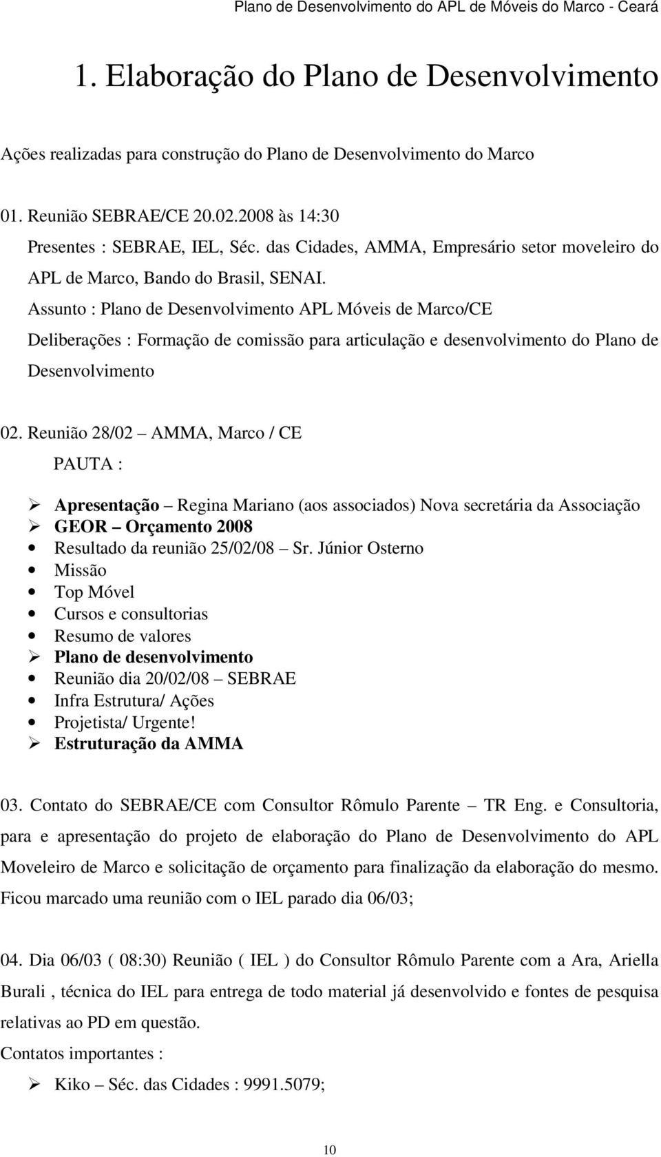 Assunto : Plano de Desenvolvimento APL Móveis de Marco/CE Deliberações : Formação de comissão para articulação e desenvolvimento do Plano de Desenvolvimento 02.