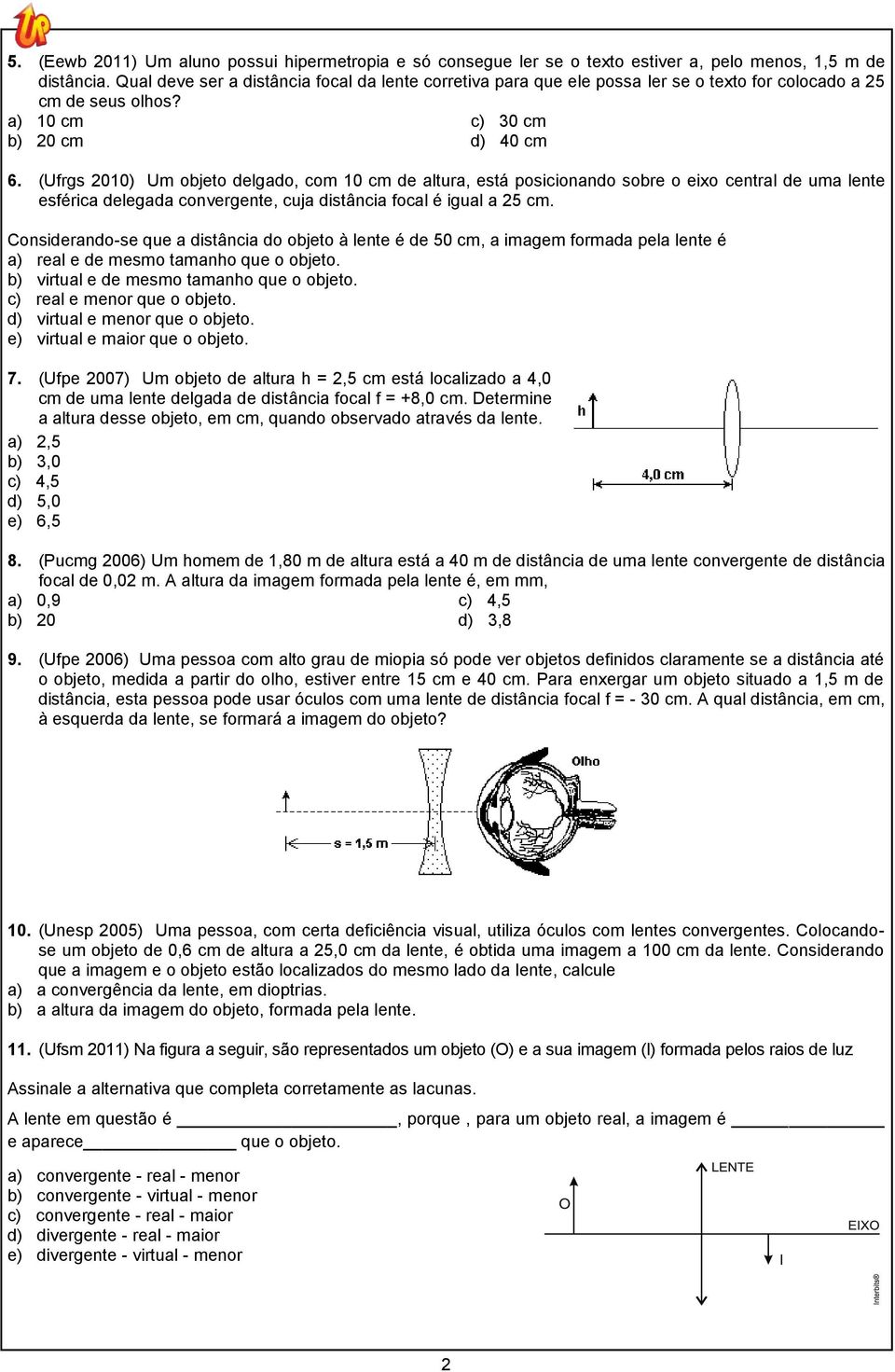 (Ufrgs 2010) Um objeto delgado, com 10 cm de altura, está posicionando sobre o eixo central de uma lente esférica delegada convergente, cuja distância focal é igual a 25 cm.