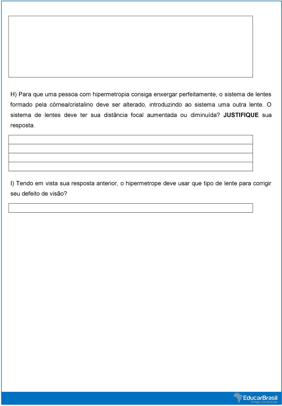 O sistema de lentes deve ter sua distância focal aumentada ou diminuída? JUSTIFIQUE sua resposta.