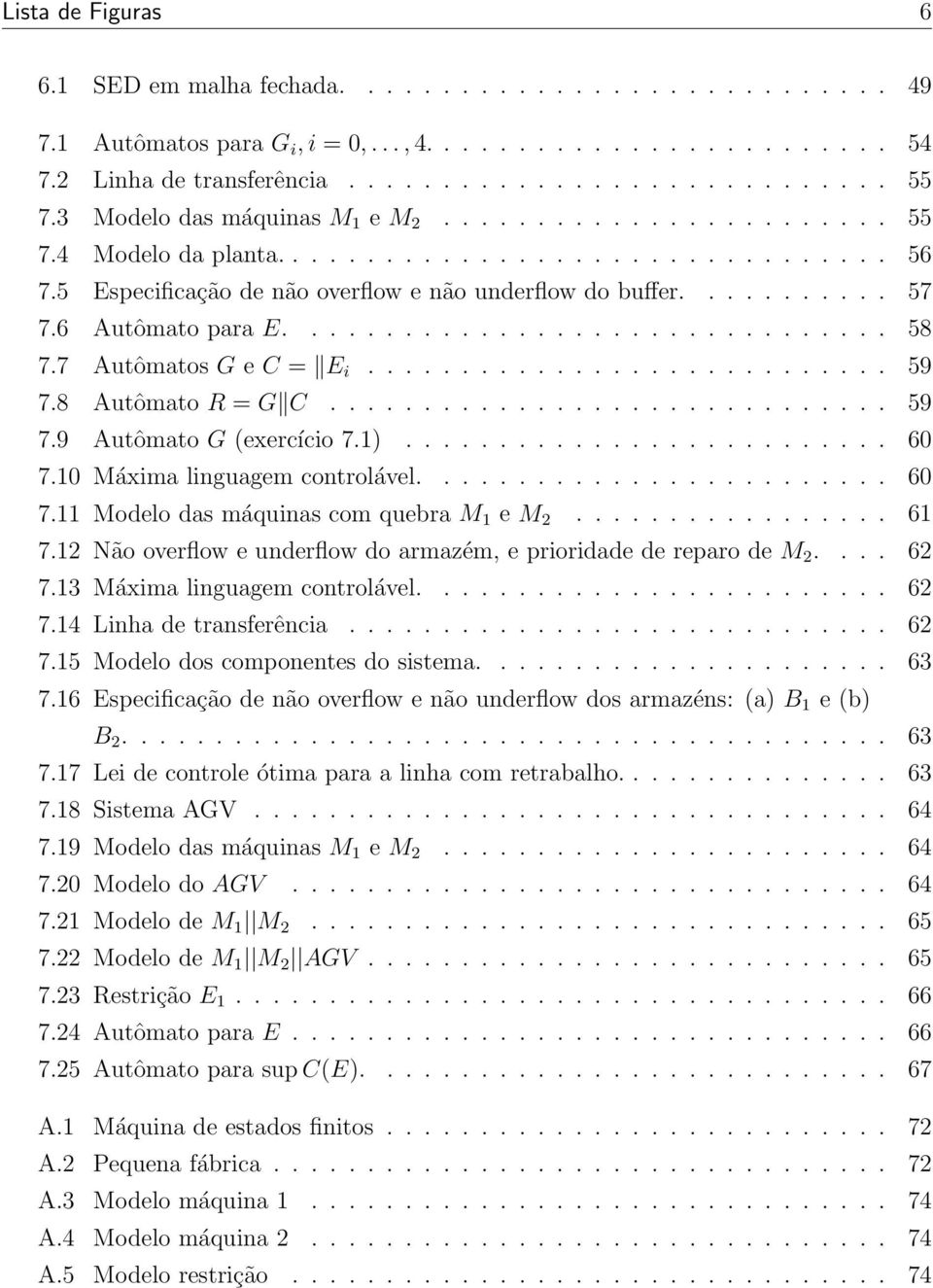 6 Autômato para E................................ 58 7.7 Autômatos G e C = E i............................ 59 7.8 Autômato R = G C.............................. 59 7.9 Autômato G (exercício 7.1).