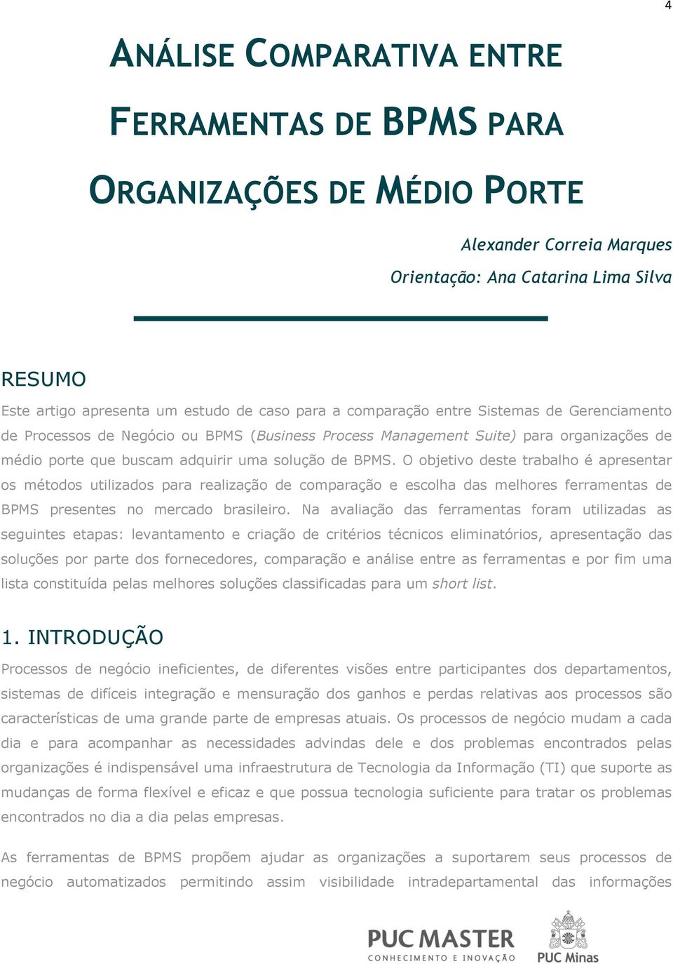 O objetivo deste trabalho é apresentar os métodos utilizados para realização de comparação e escolha das melhores ferramentas de BPMS presentes no mercado brasileiro.