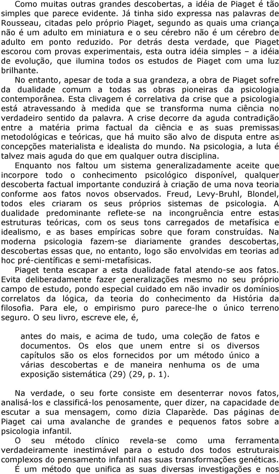 Por detrás desta verdade, que Piaget escorou com provas experimentais, esta outra idéia simples a idéia de evolução, que ilumina todos os estudos de Piaget com uma luz brilhante.