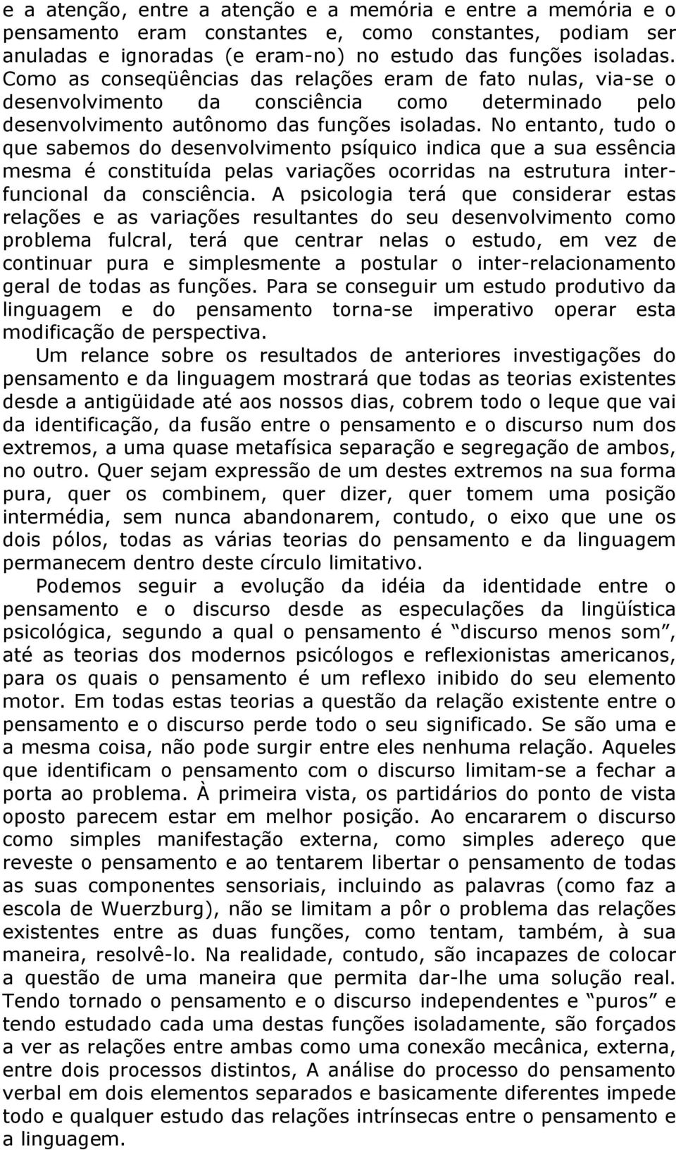 No entanto, tudo o que sabemos do desenvolvimento psíquico indica que a sua essência mesma é constituída pelas variações ocorridas na estrutura interfuncional da consciência.