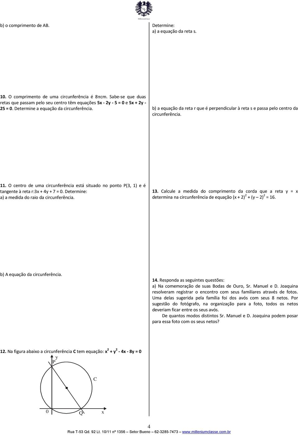 O centro de uma circunferência está situado no ponto P(3, 1) e é tangente à reta r:3x + 4y + 7 = 0. a) a medida do raio da circunferência. 13.