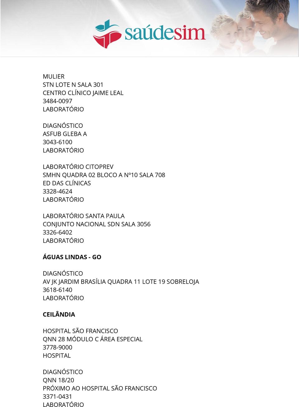 3326-6402 LABORATÓRIO ÁGUAS LINDAS - GO DIAGNÓSTICO AV JK JARDIM BRASÍLIA QUADRA 11 LOTE 19 SOBRELOJA 3618-6140 LABORATÓRIO CEILÂNDIA