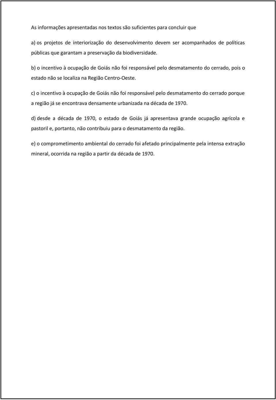 c) o incentivo à ocupação de Goiás não foi responsável pelo desmatamento do cerrado porque a região já se encontrava densamente urbanizada na década de 1970.