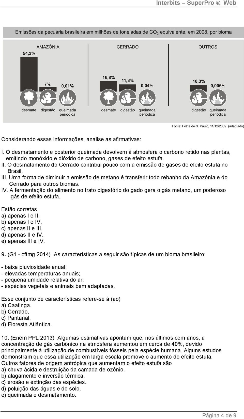 O desmatamento do Cerrado contribui pouco com a emissão de gases de efeito estufa no Brasil. III.