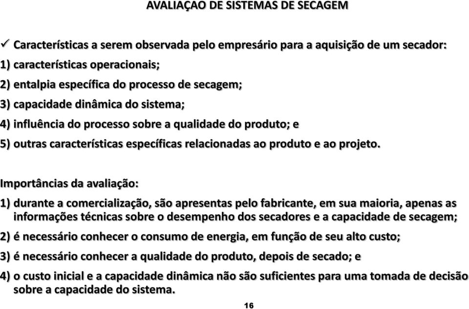 Importâncias da avaliação: 1) durante a comercialização, são apresentas pelo fabricante, em sua maioria, apenas as informações técnicas sobre o desempenho dos secadores e a capacidade de secagem; 2)