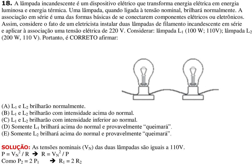 Assim, considere o fato de um eletricista instalar duas lâmpadas de filamento incandescente em série e aplicar à associação uma tensão elétrica de 220 V.