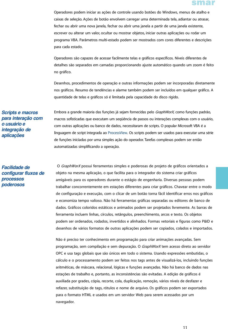 ocultar ou mostrar objetos, iniciar outras aplicações ou rodar um programa VBA. Parâmetros multi-estado podem ser mostrados com cores diferentes e descrições para cada estado.