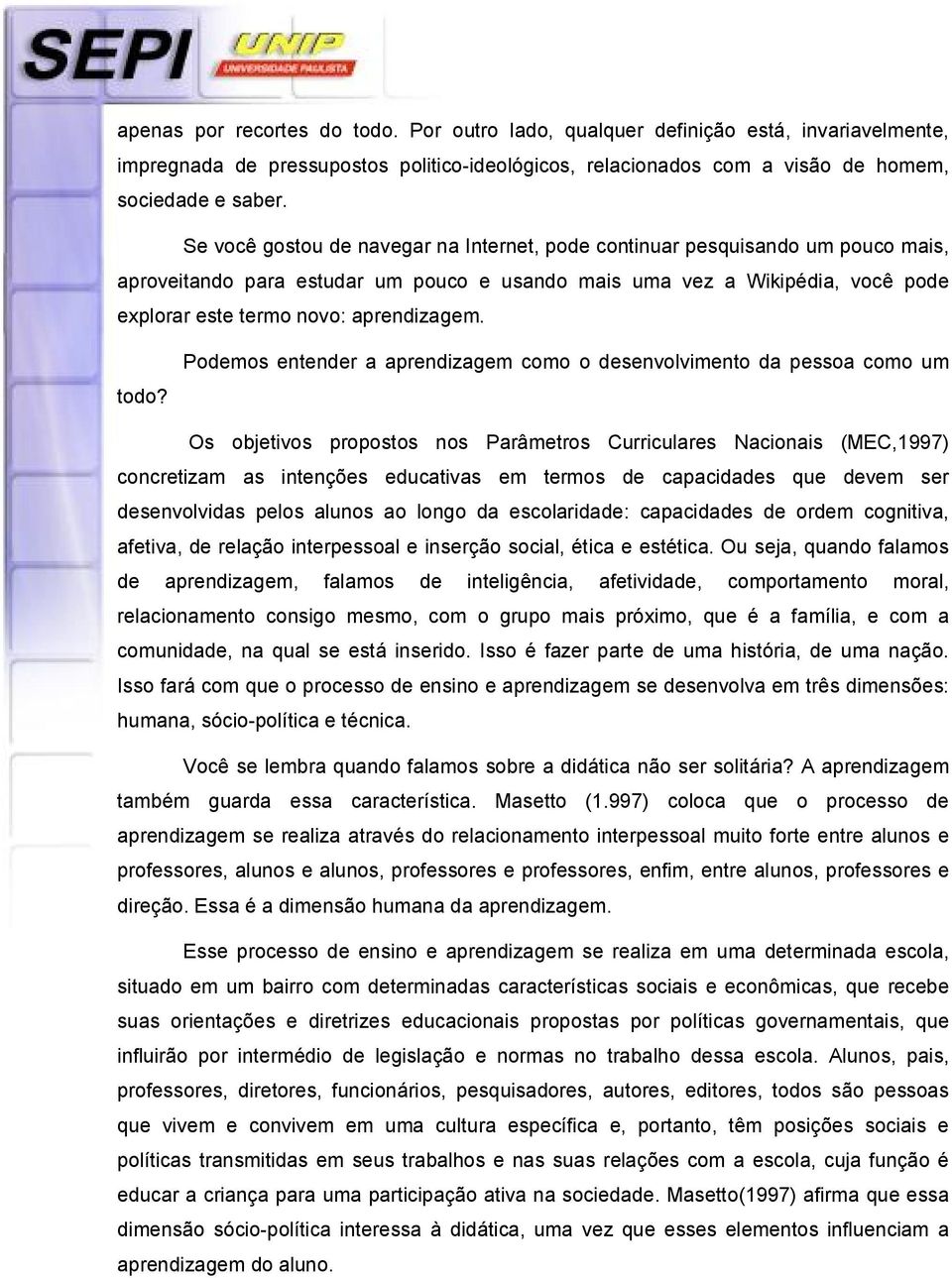 todo? Podemos entender a aprendizagem como o desenvolvimento da pessoa como um Os objetivos propostos nos Parâmetros Curriculares Nacionais (MEC,1997) concretizam as intenções educativas em termos de