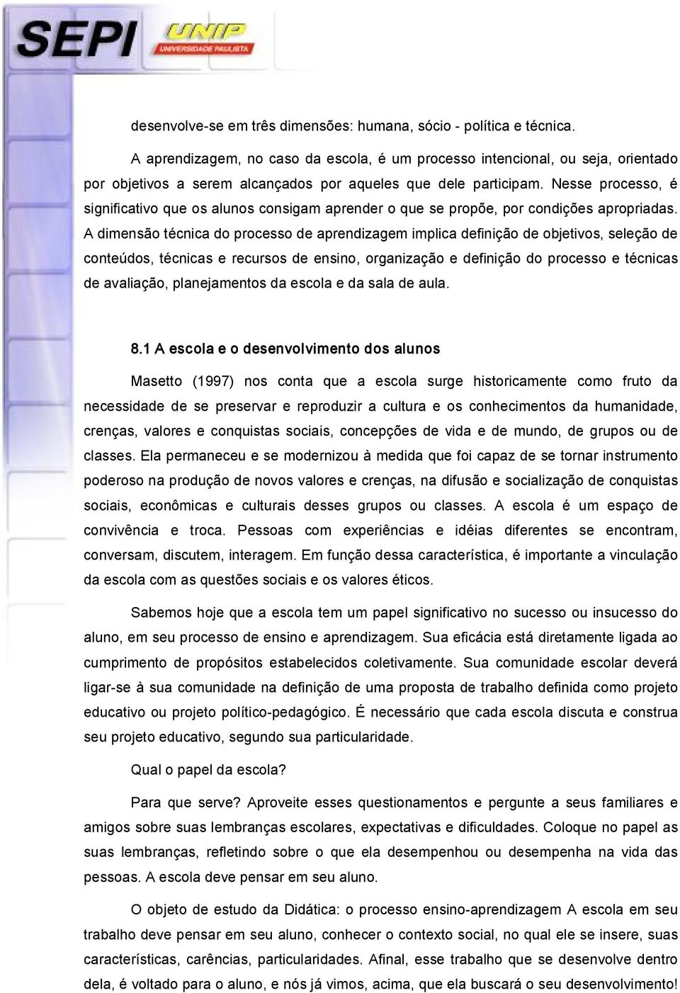 Nesse processo, é significativo que os alunos consigam aprender o que se propõe, por condições apropriadas.