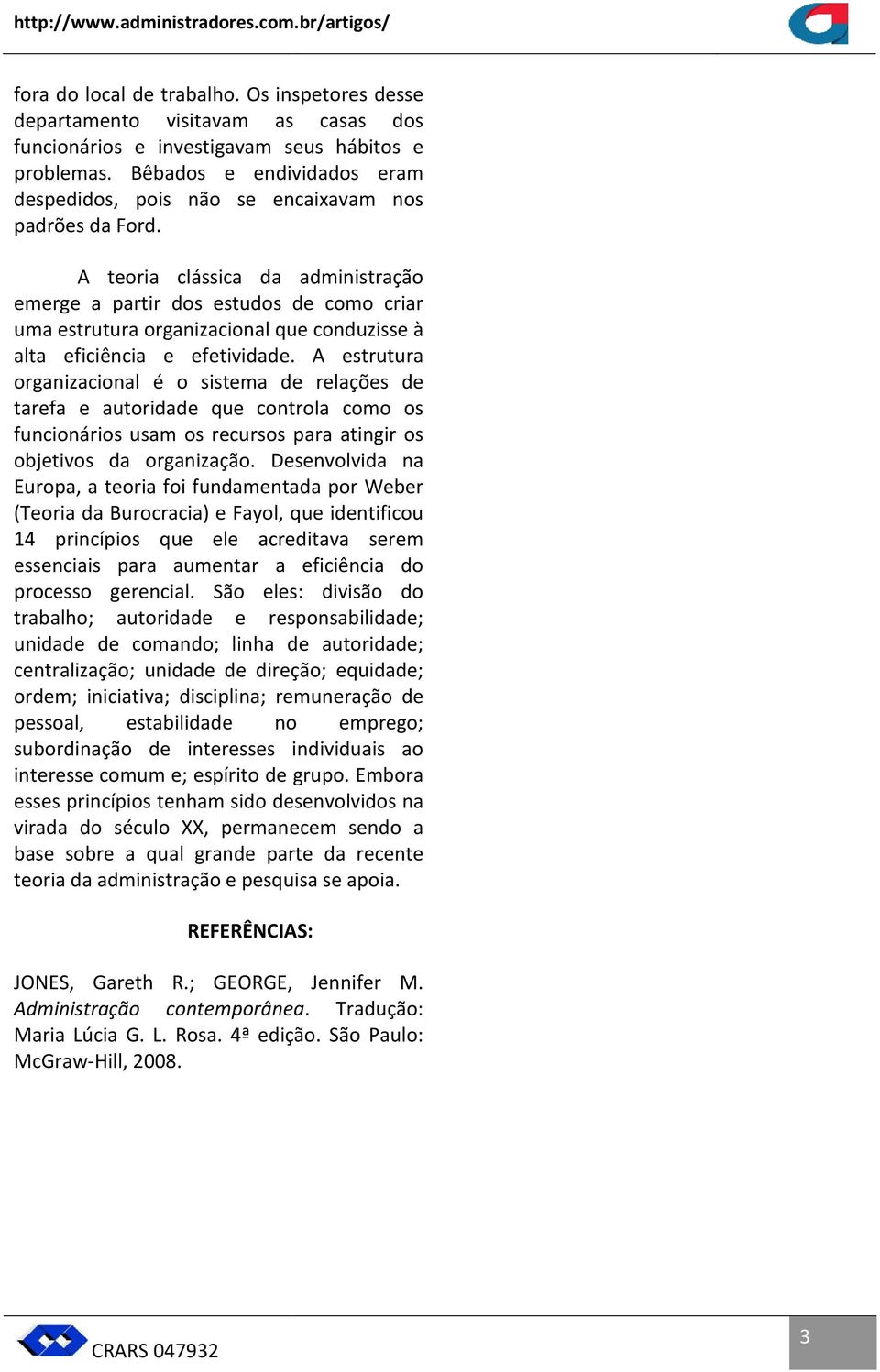 A teoria clássica da administração emerge a partir dos estudos de como criar uma estrutura organizacional que conduzisse à alta eficiência e efetividade.