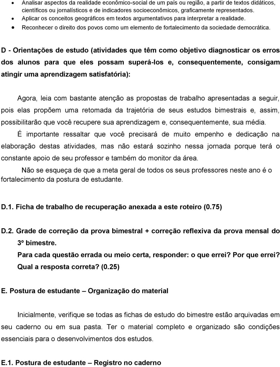 D - Orientações de estudo (atividades que têm como objetivo diagnosticar os erros dos alunos para que eles possam superá-los e, consequentemente, consigam atingir uma aprendizagem satisfatória):