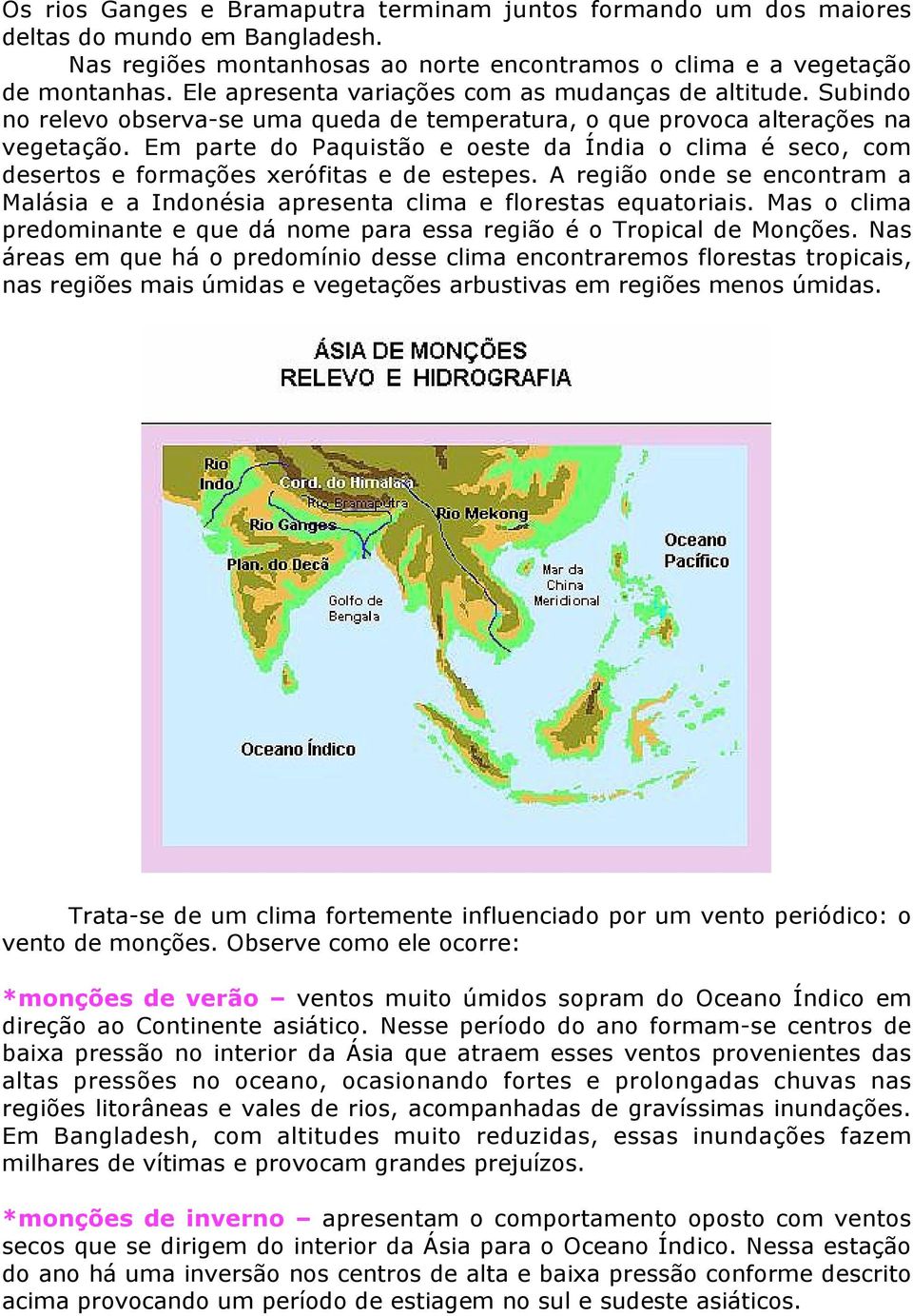 Em parte do Paquistão e oeste da Índia o clima é seco, com desertos e formações xerófitas e de estepes. A região onde se encontram a Malásia e a Indonésia apresenta clima e florestas equatoriais.