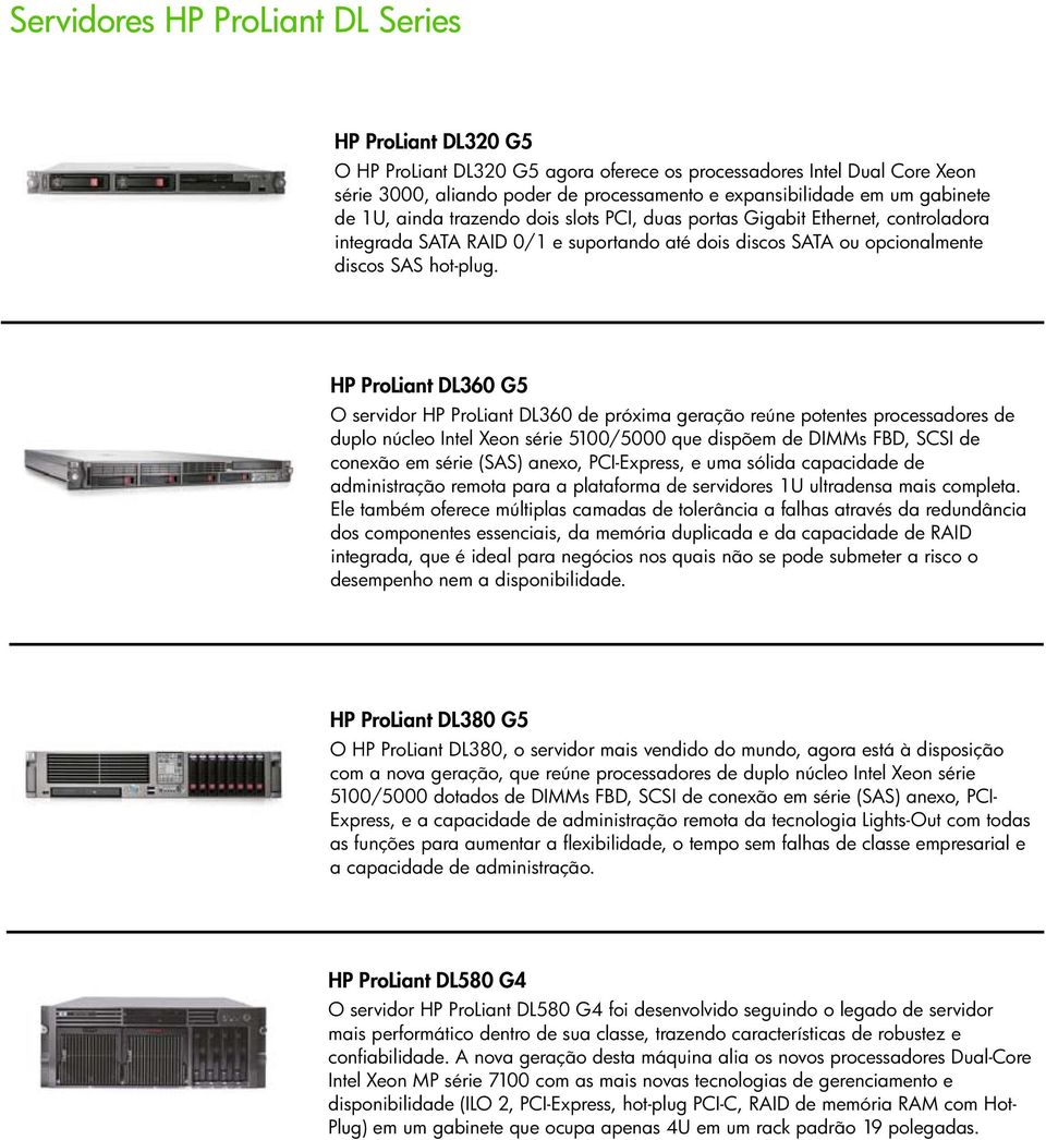 HP ProLiant DL360 G5 O servidor HP ProLiant DL360 de próxima geração reúne potentes processadores de duplo núcleo Intel Xeon série 5100/5000 que dispõem de DIMMs FBD, SCSI de conexão em série (SAS)