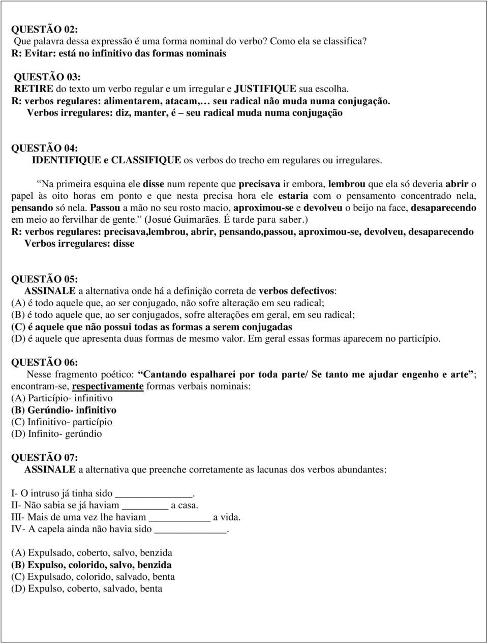 R: verbos regulares: alimentarem, atacam, seu radical não muda numa conjugação.